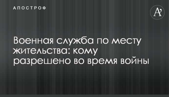 Военная служба по месту жительства: кому разрешено во время войны