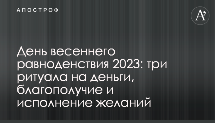 День весняного рівнодення 2023: три ритуали на гроші, благополуччя та здійснення бажань