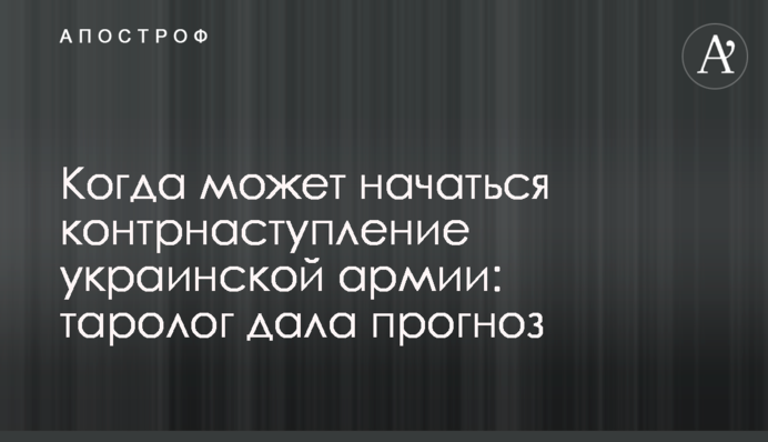 Когда может начаться контрнаступление украинской армии: таролог дала прогноз