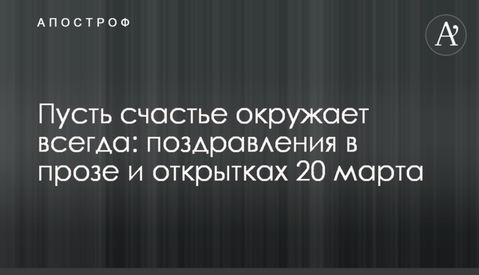 Нехай щастя оточує завжди: вітання у прозі та листівках 20 березня