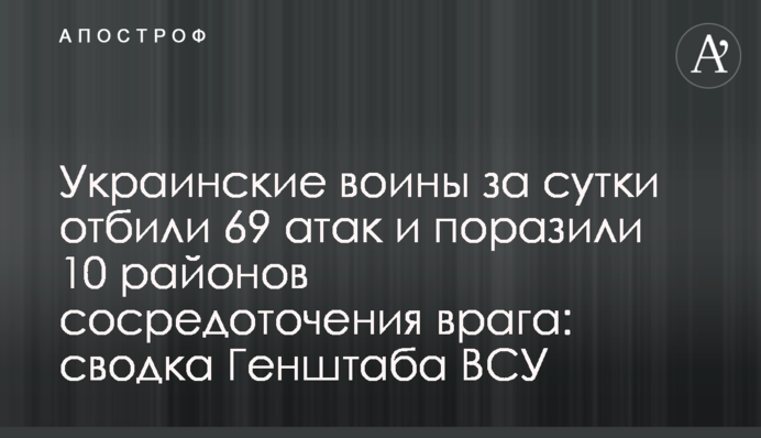 Украинские воины за сутки отбили 69 атак и поразили 10 районов сосредоточения врага: сводка Генштаба ВСУ