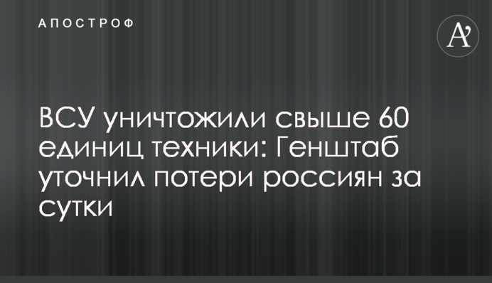 ЗСУ знищили понад 60 одиниць техніки: Генштаб уточнив втрати росіян за добу