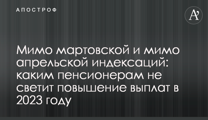 Мимо мартовской и мимо апрельской индексаций: каким пенсионерам не светит повышение выплат в 2023 году