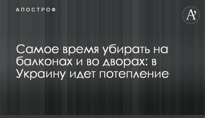 Саме час прибирати на балконах та у дворах: в Україну йде потепління