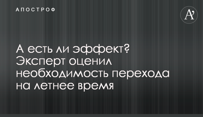 А чи є ефект? Експерт оцінив необхідність переходу на літній час