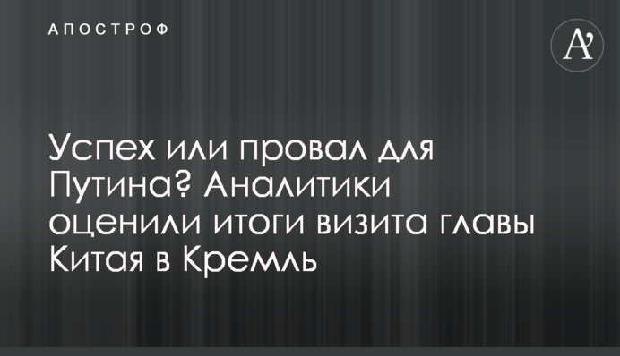 Успіх чи провал для Путіна? Аналітики оцінили підсумки візиту глави Китаю до Кремля