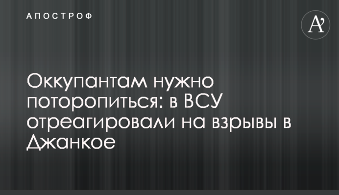 Окупантам варто поквапитися: у ЗСУ відреагували на вибухи в Джанкої