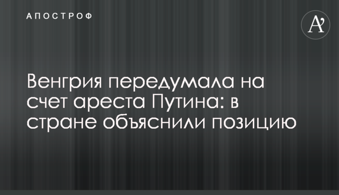 Угорщина передумала щодо арешту Путіна: у країні пояснили позицію