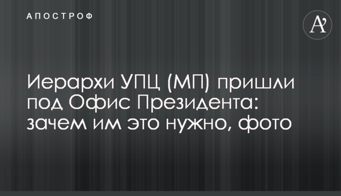 Иерархи УПЦ (МП) пришли под Офис Президента: зачем им это нужно, фото