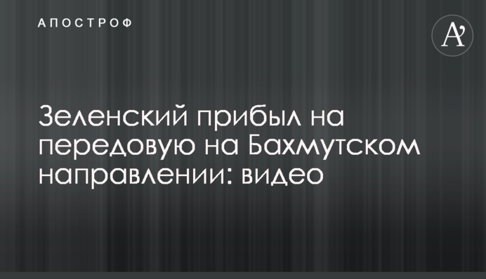 Зеленский прибыл на передовую на Бахмутском направлении: видео