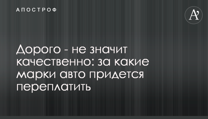 Дорого - не означає якісно: за які марки авто доведеться переплатити