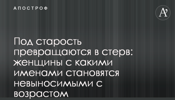 Под старость превращаются в стерв: женщины с какими именами становятся невыносимыми с возрастом
