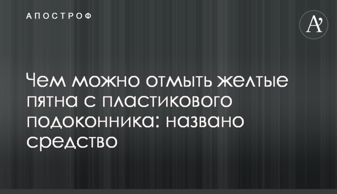 Чем можно отмыть желтые пятна с пластикового подоконника: названо средство