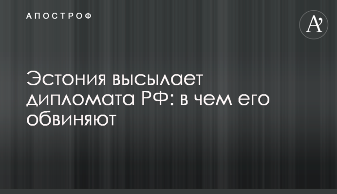 Естонія висилає дипломата РФ: у чому його звинувачують