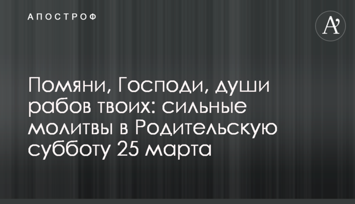 Помяни, Господи, души рабов твоих: сильные молитвы в Родительскую субботу 25 марта
