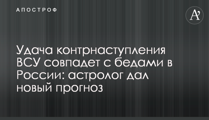Удача контрнаступления ВСУ совпадет с бедами в России: астролог дал новый прогноз