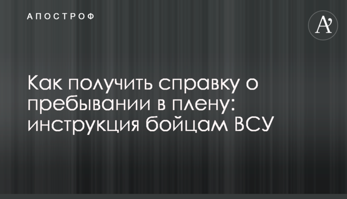 Як отримати довідку про перебування у полоні: інструкція бійцям ЗСУ