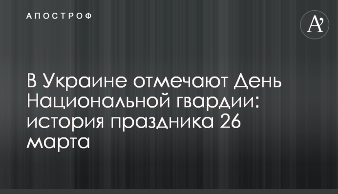 В Україні відзначають День Національної гвардії: історія свята 26 березня