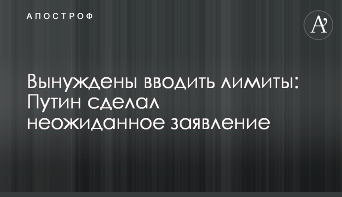 Вимушені вводити ліміти: Путін зробив несподівану заяву