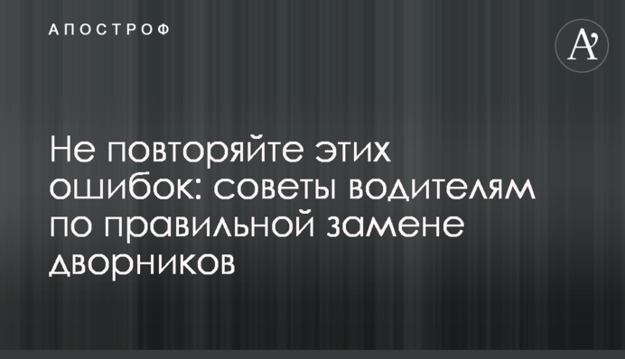 Не повторяйте этих ошибок: советы водителям по правильной замене дворников