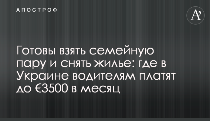 Готові взяти сімейну пару та винайняти житло: де в Україні водіям платять до €3500 на місяць