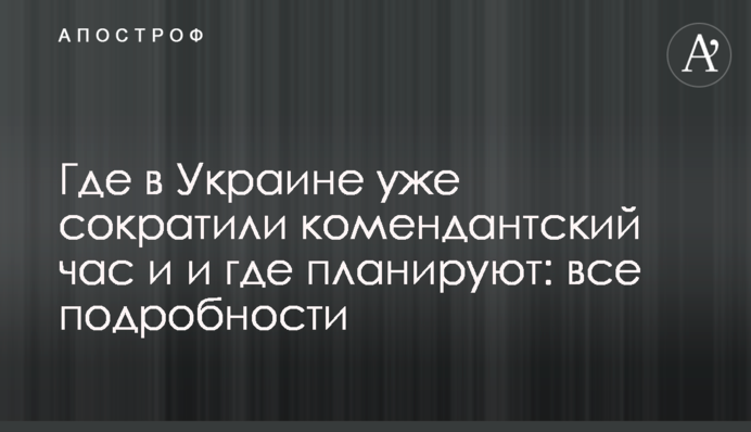 Где в Украине уже сократили комендантский час и и где планируют: все подробности