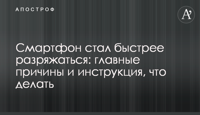 Смартфон став швидше розряджатися: головні причини та інструкція, що робити
