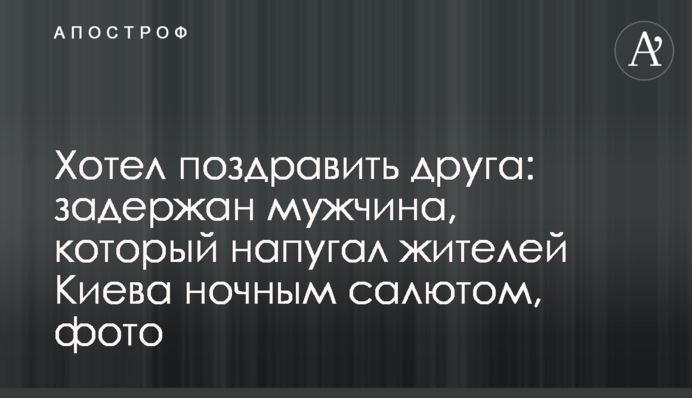 Хотел поздравить друга: задержан мужчина, который напугал жителей Киева ночным салютом, фото