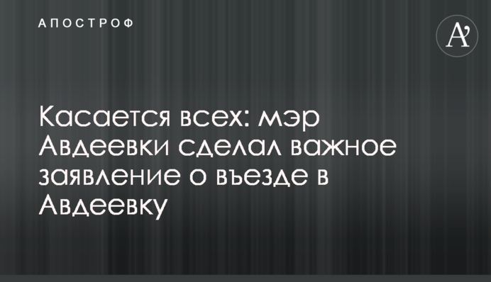 Касается всех: мэр сделал важное заявление о въезде в Авдеевку