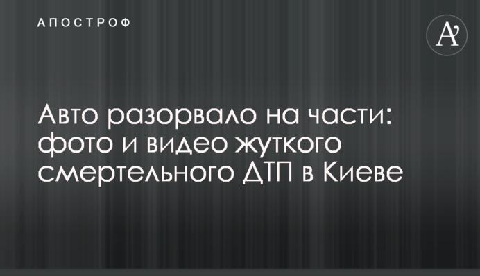 Авто разорвало на части: фото и видео жуткого смертельного ДТП в Киеве