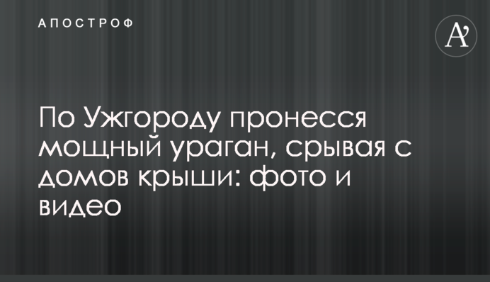 Ужгородом пронісся потужний ураган, зриваючи з будинків дахи: фото та відео