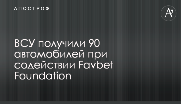 ВСУ получили 90 автомобилей при содействии Favbet Foundation