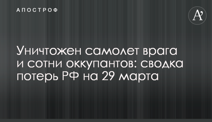 Уничтожен самолет врага и сотни оккупантов: сводка потерь РФ на 29 марта