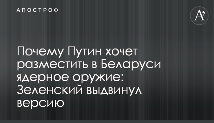 Почему Путин хочет разместить в Беларуси ядерное оружие: Зеленский выдвинул версию