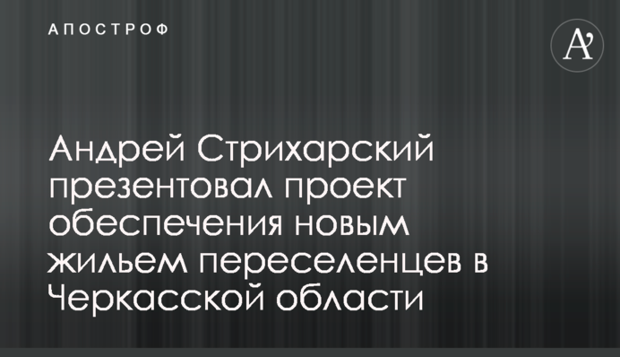 Андрей Стрихарский презентовал проект обеспечения новым жильем переселенцев в Черкасской области