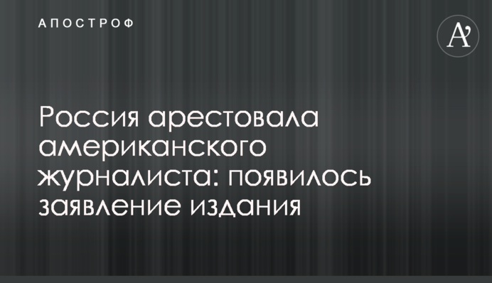 Росія заарештувала американського журналіста: з'явилась заява видання
