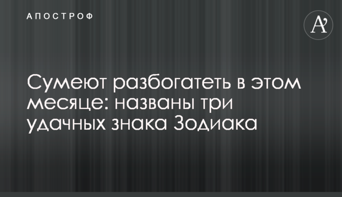 Сумеют разбогатеть в этом месяце: названы три удачных знака Зодиака