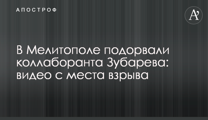 У Мелітополі підірвали колаборанта Зубарєва: відео з місця вибуху