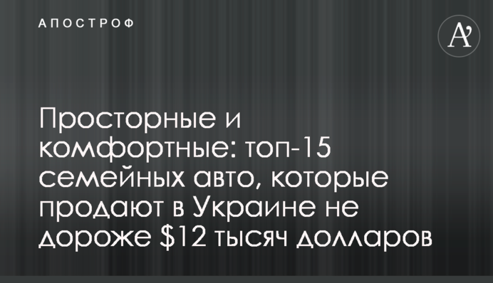 Просторі та комфортні: топ-15 сімейних авто, які продають в Україні не дорожче за $12 тисяч доларів