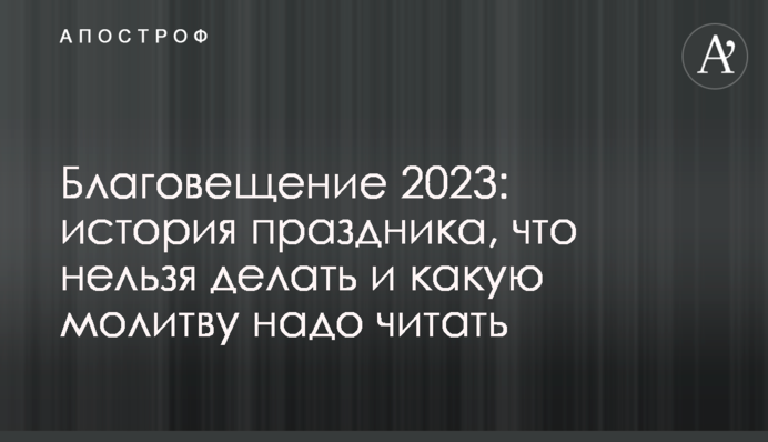 Благовещение 2023: история праздника, что нельзя делать и какую молитву надо читать