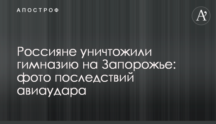 Росіяни знищили гімназію на Запоріжжі: фото наслідків авіаудару