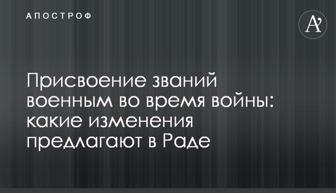 Присвоение званий военным во время войны: какие изменения предлагают в Раде