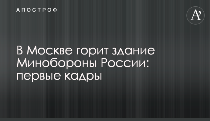 В Москве горит здание Минобороны России: первые кадры
