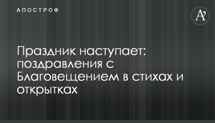 Праздник наступает: поздравления с Благовещением в стихах и открытках