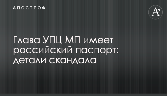 Глава УПЦ МП має російський паспорт: деталі скандалу