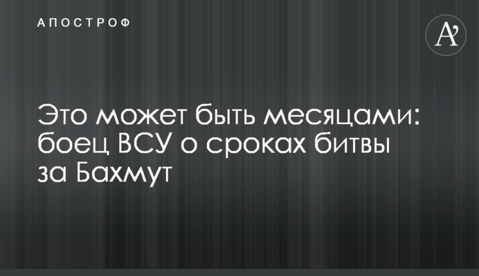Это может быть месяцами: боец ВСУ о сроках битвы за Бахмут