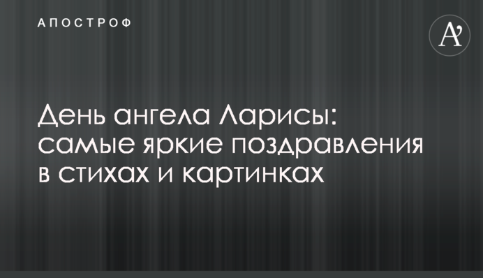 День ангела Лариси: найяскравіші вітання у віршах та картинках