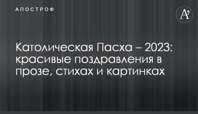 Католическая Пасха – 2023: красивые поздравления в прозе, стихах и картинках