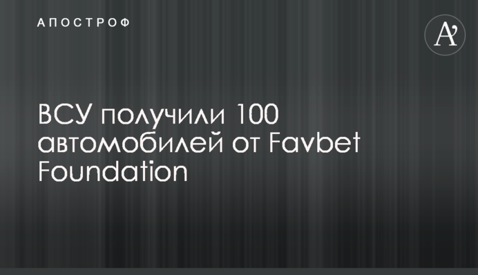 ВСУ получили 100 автомобилей от Favbet Foundation
