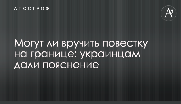 Могут ли вручить повестку на границе: украинцам дали пояснение